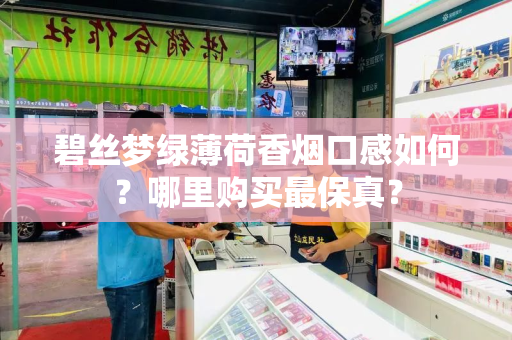 碧丝梦绿薄荷香烟口感如何？哪里购买最保真？
